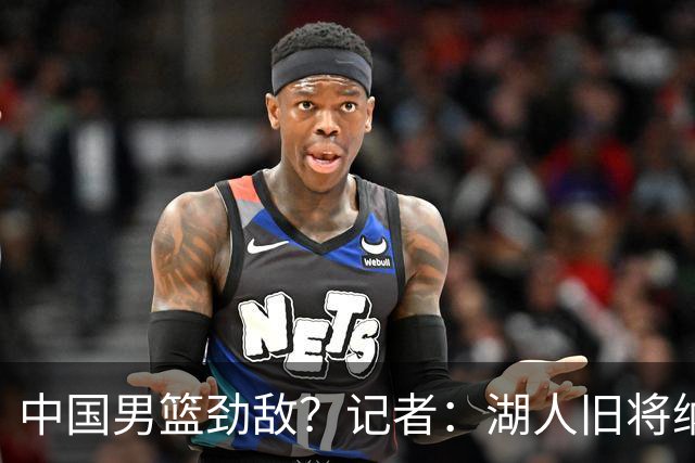 中国男篮劲敌？记者：湖人旧将纳恩成卡塔尔归化球员 双方签约5年